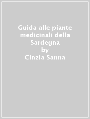 Guida alle piante medicinali della Sardegna - Cinzia Sanna - Cristina Lancioni - Salvatore Colomo