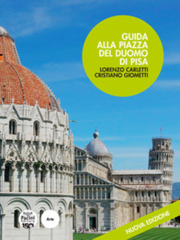 Guida alla piazza del Duomo di Pisa. Nuova ediz. - Lorenzo Carletti - Cristiano Giometti