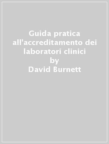 Guida pratica all'accreditamento dei laboratori clinici - David Burnett - Mario Plebani