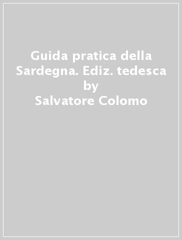 Guida pratica della Sardegna. Ediz. tedesca - Salvatore Colomo