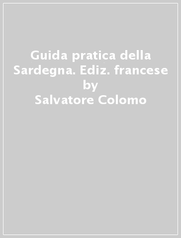 Guida pratica della Sardegna. Ediz. francese - Salvatore Colomo