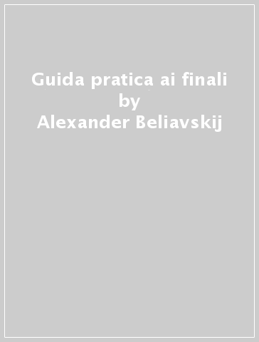 Guida pratica ai finali - Alexander Beliavskij - Adrian Mikhalchishin