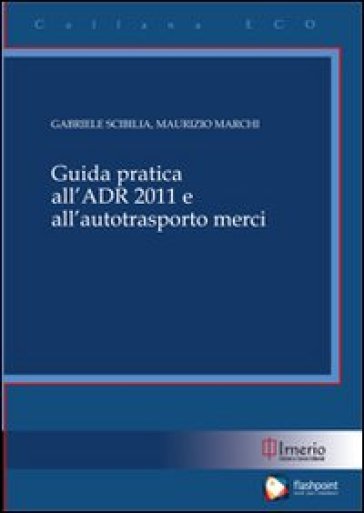 Guida pratica all'ADR 2011 e all'autotrasporto merci - Maurizio Marchi - Gabriele Scibilia