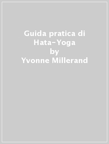 Guida pratica di Hata-Yoga - Yvonne Millerand