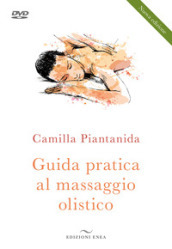 Guida pratica al massaggio olistico. Nuova ediz. Con DVD video