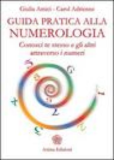 Guida pratica alla numerologia. Conosci te stesso e gli altri attraverso i numeri - Giulia Amici - Adrienne Carol