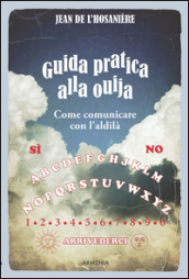 Guida pratica alla ouija. Come comunicare con l