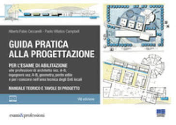 Guida pratica alla progettazione per l'esame di abilitazione alle professioni di architetto sez. A-B, ingegnere sez. A-B, geometra, perito edile e per i concorsi nell'area tecnica degli Enti locali - Alberto Fabio Ceccarelli - Paolo Villatico Campbell