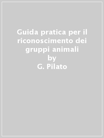 Guida pratica per il riconoscimento dei gruppi animali - G. Pilato