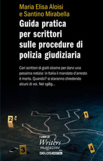 Guida pratica per scrittori sulle procedure di polizia giudiziaria - Maria Elisa Aloisi - Santino Mirabella