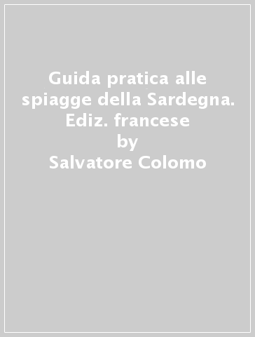 Guida pratica alle spiagge della Sardegna. Ediz. francese - Salvatore Colomo