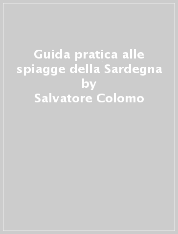 Guida pratica alle spiagge della Sardegna - Salvatore Colomo