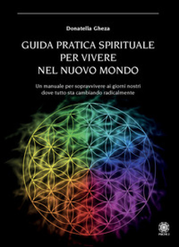 Guida pratica spirituale per vivere nel nuovo mondo - Donatella Gheza