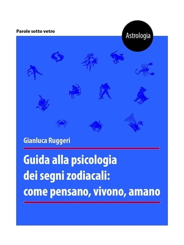 Guida alla psicologia dei segni zodiacali: come pensano, vivono, amano - Gianluca Ruggeri
