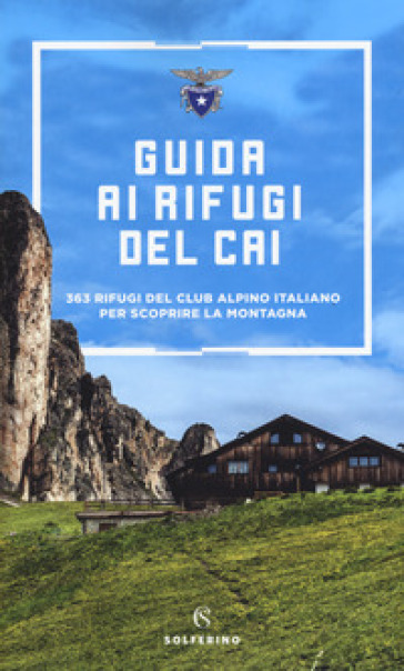 Guida ai rifugi del CAI. 363 rifugi del Club Alpino Italiano per scoprire la montagna. Nuova ediz.
