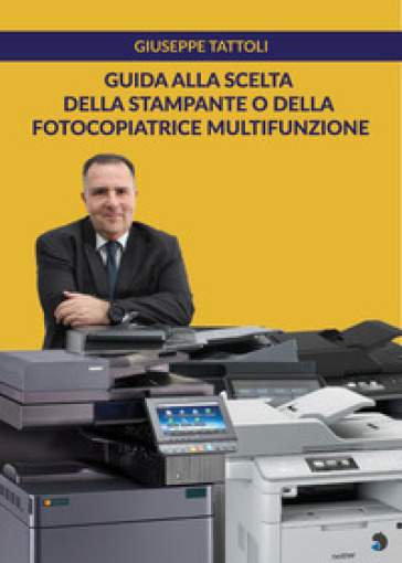 Guida alla scelta della stampante o della fotocopiatrice multifunzione - Giuseppe Tattoli