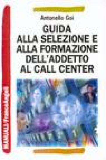 Guida alla selezione e alla formazione dell'addetto al call center - Antonello Goi