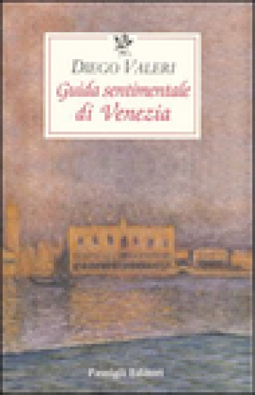 Guida sentimentale di Venezia - Diego Valeri