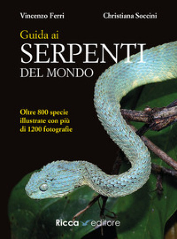 Guida ai serpenti del mondo. Ediz. illustrata - Vincenzo Ferri - Christiana Soccini