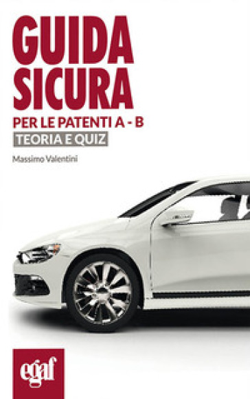 Guida sicura per le patenti A-B. Teoria e quiz - Massimo Valentini