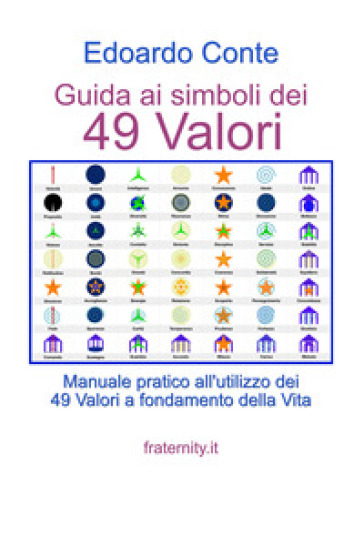 Guida ai simboli dei 49 valori. Manuale pratico all'utilizzo dei 49 valori a fondamento della vita - Edoardo Conte