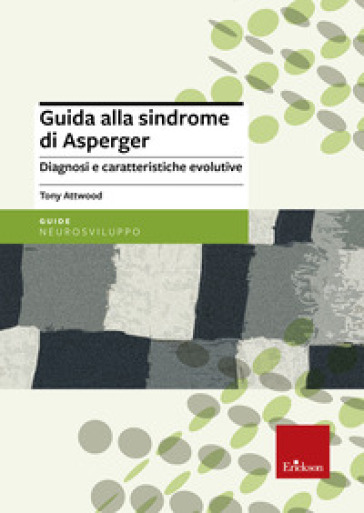 Guida alla sindrome di Asperger. Diagnosi e caratteristiche evolutive - Tony Attwood