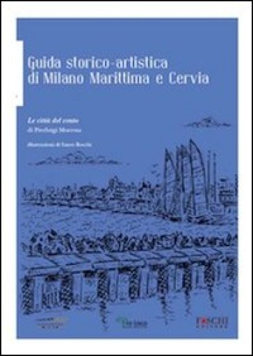 Guida storico-artistica di Milano Marittima e Cervia. Le città del vento - Pierluigi Moressa