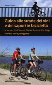 Guida alle strade dei vini e dei sapori in bicicletta in Veneto, Friuli-Venezia Giulia e Trentino-Alto Adige. 1.Fascia pianeggiante