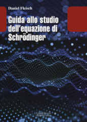 Guida allo studio dell equazione di Schrodinger