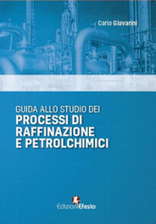 Guida allo studio dei processi di raffinazione e petrolchimici - Carlo Giavarini