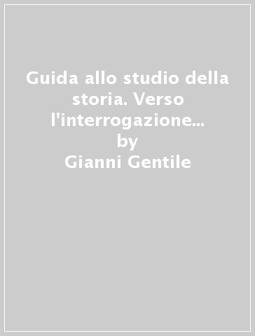 Guida allo studio della storia. Verso l'interrogazione e l'esame. Per le Scuole superiori. Con e-book. Con espansione online. Vol. 5: Il Novecento e l'inizio del XXI secolo - Gianni Gentile - Luigi Ronga - Anna Carla Rossi