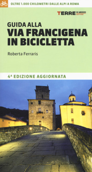 Guida alla via Francigena in bicicletta. Oltre 1000 chilometri dalle Alpi a Roma - Roberta Ferraris | Manisteemra.org