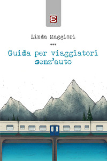 Guida per viaggiatori senz'auto - Linda Maggiori