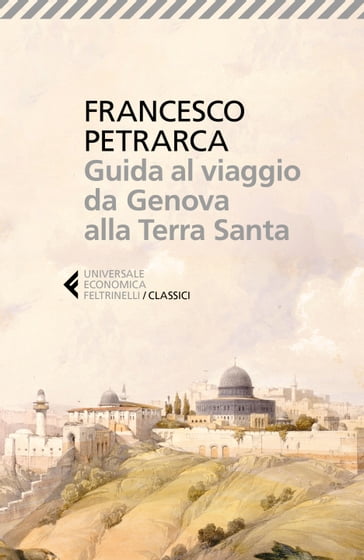 Guida al viaggio da Genova alla Terra Santa - Francesco Petrarca - Ugo Dotti