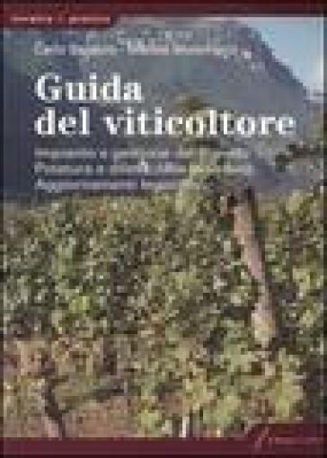 Guida del viticoltore. Impianto e gestione del vigneto. Potatura e difesa dalle avversità. Aggiornamenti legislativi - Carlo Saracco - Matteo Monchiero