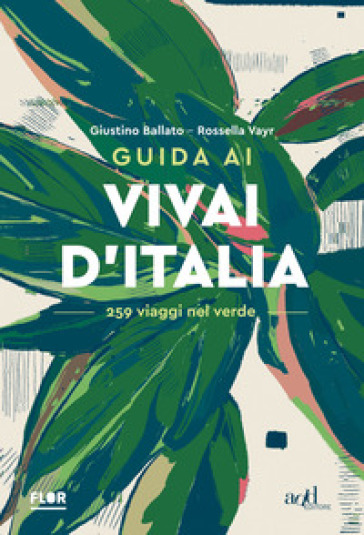 Guida ai vivai d'Italia. 259 viaggi nel verde - Giustino Ballato - Rossella Vayr