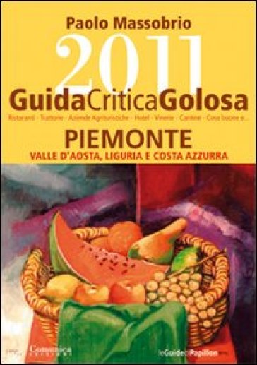 GuidaCriticaGolosa al Piemonte, Valle d'Aosta, Liguria e Costa Azzurra 2011 - Paolo Massobrio