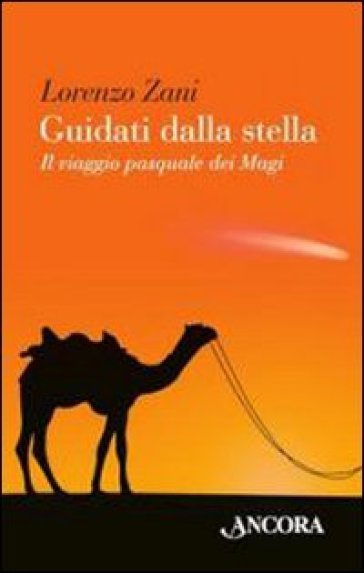 Guidati dalla stella. Il viaggio pasquale dei Magi - Lorenzo Zani