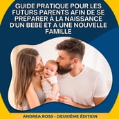 Guide Pratique Pour Les Futurs Parents Afin De Se Préparer À La Naissance D un Bébé Et À Une Nouvelle Famille