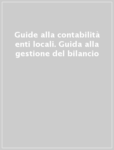 Guide alla contabilità enti locali. Guida alla gestione del bilancio