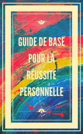 Guide de Base Pour la Réussite Personnelle