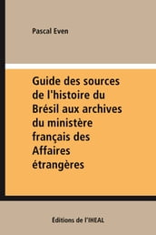 Guide des sources de l histoire du Brésil aux archives du ministère français des Affaires étrangères