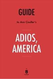 Guide to Ann Coulter s Adios, America by Instaread