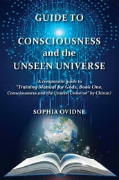 Guide to Consciousness and the Unseen Universe