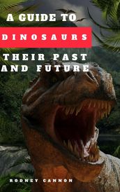 A Guide to Dinosaurs Their Past and Future