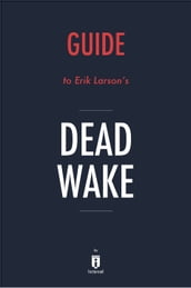 Guide to Erik Larson s Dead Wake by Instaread