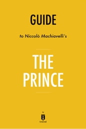 Guide to Niccolò Machiavelli s The Prince by Instaread