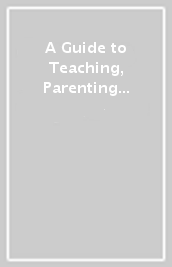 A Guide to Teaching, Parenting and Creating Family Friendly Schools