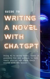 Guide to Writing a Novel With ChatGPT: Modern Author s Handbook
