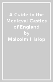 A Guide to the Medieval Castles of England